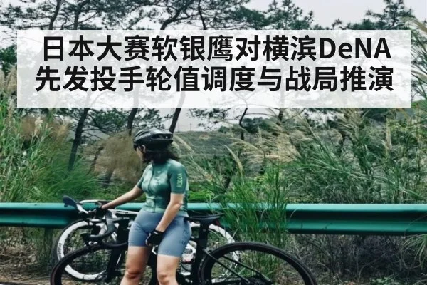 日本大赛软银鹰对横滨DeNA先发投手轮值调度与战局推演